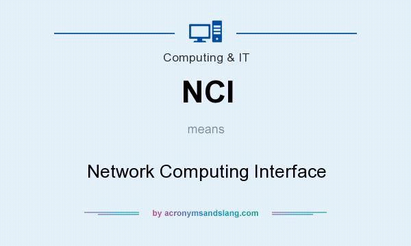 What does NCI mean? It stands for Network Computing Interface