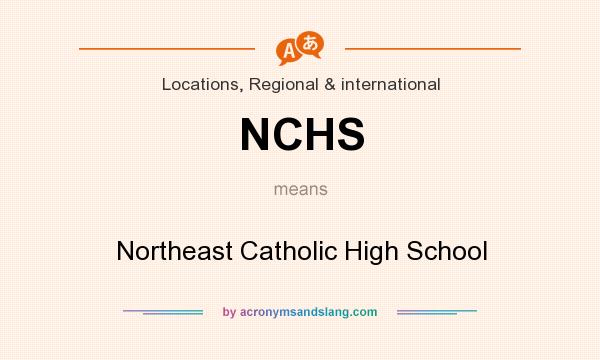 What does NCHS mean? It stands for Northeast Catholic High School