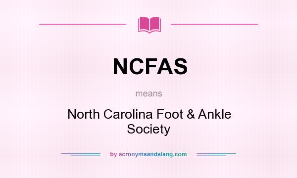 What does NCFAS mean? It stands for North Carolina Foot & Ankle Society