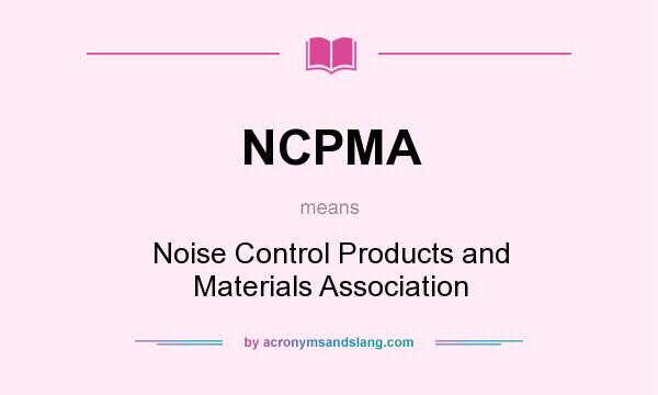 What does NCPMA mean? It stands for Noise Control Products and Materials Association