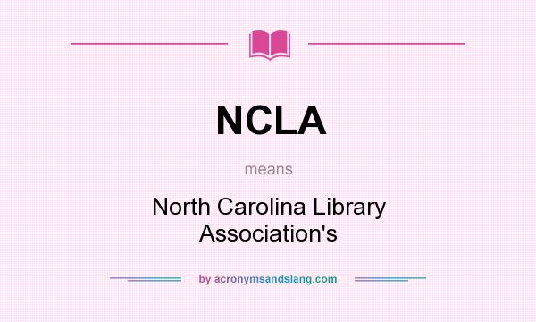 What does NCLA mean? It stands for North Carolina Library Association`s