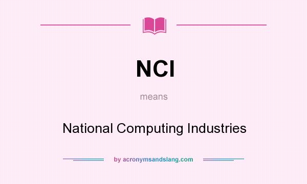 What does NCI mean? It stands for National Computing Industries