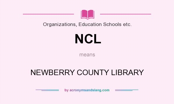 What does NCL mean? It stands for NEWBERRY COUNTY LIBRARY