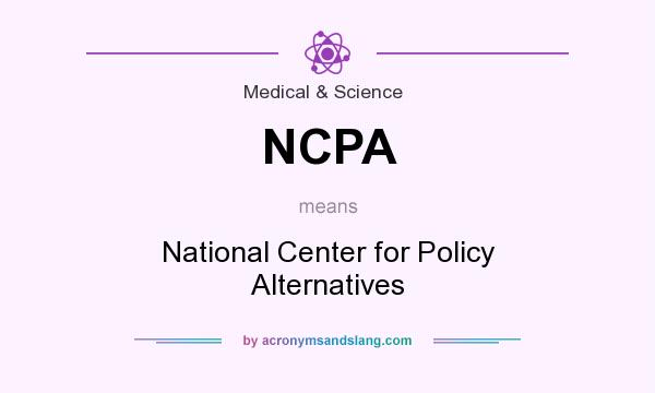 What does NCPA mean? It stands for National Center for Policy Alternatives