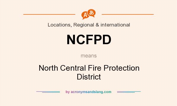What does NCFPD mean? It stands for North Central Fire Protection District