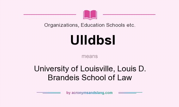 What does Ulldbsl mean? It stands for University of Louisville, Louis D. Brandeis School of Law