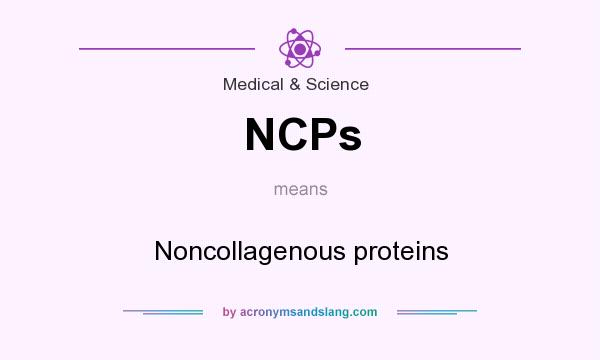 What does NCPs mean? It stands for Noncollagenous proteins