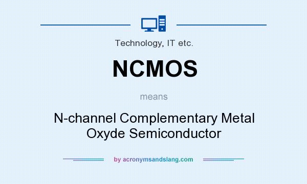 What does NCMOS mean? It stands for N-channel Complementary Metal Oxyde Semiconductor