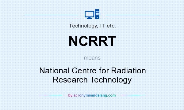 What does NCRRT mean? It stands for National Centre for Radiation Research Technology
