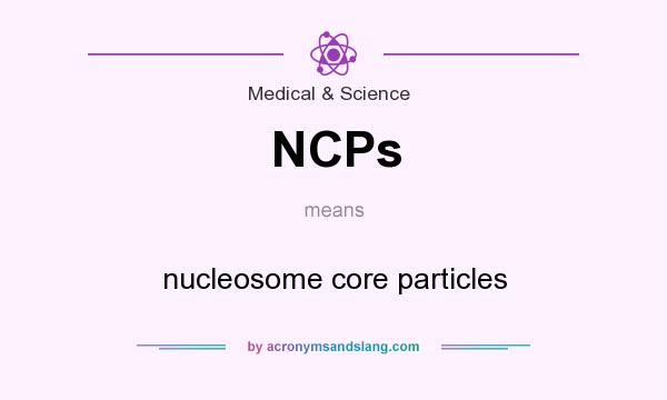 What does NCPs mean? It stands for nucleosome core particles