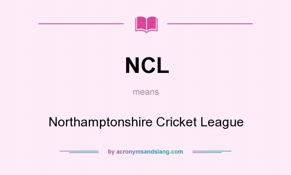 What does NCL mean? It stands for Northamptonshire Cricket League