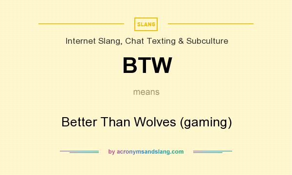 What does BTW mean? It stands for Better Than Wolves (gaming)
