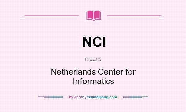 What does NCI mean? It stands for Netherlands Center for Informatics