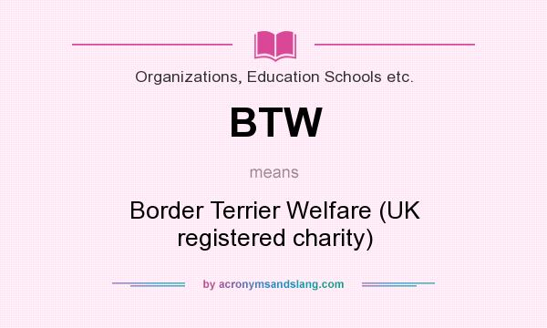What does BTW mean? It stands for Border Terrier Welfare (UK registered charity)