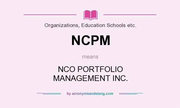 What does NCPM mean? It stands for NCO PORTFOLIO MANAGEMENT INC.