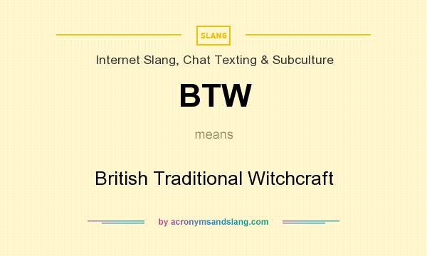 What does BTW mean? It stands for British Traditional Witchcraft