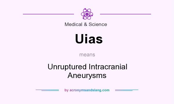 What does Uias mean? It stands for Unruptured Intracranial Aneurysms