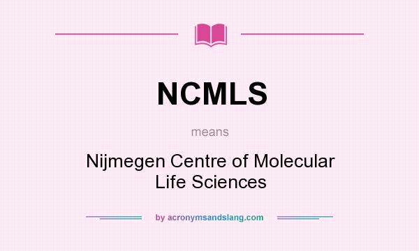 What does NCMLS mean? It stands for Nijmegen Centre of Molecular Life Sciences