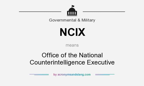 What does NCIX mean? It stands for Office of the National Counterintelligence Executive