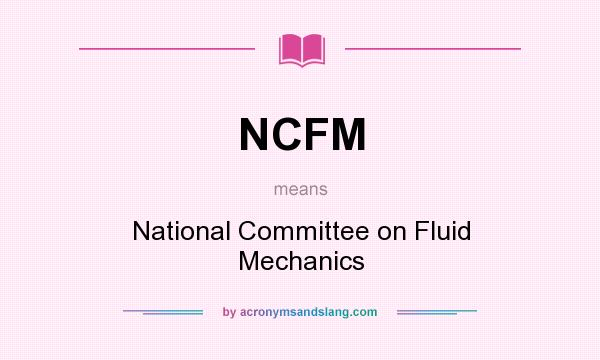 What does NCFM mean? It stands for National Committee on Fluid Mechanics