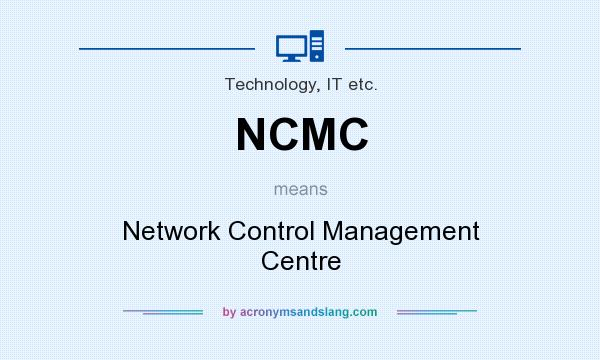 What does NCMC mean? It stands for Network Control Management Centre