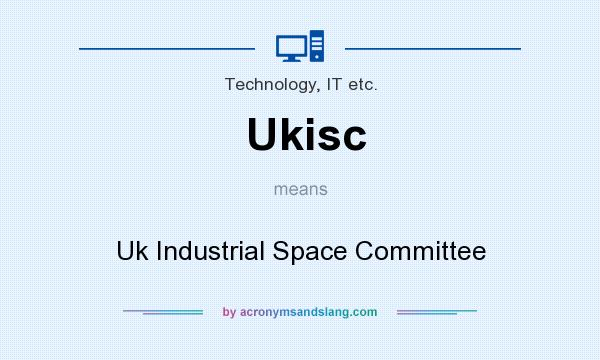 What does Ukisc mean? It stands for Uk Industrial Space Committee