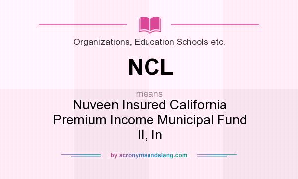What does NCL mean? It stands for Nuveen Insured California Premium Income Municipal Fund II, In