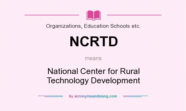 What does NCRTD mean? It stands for National Center for Rural Technology Development