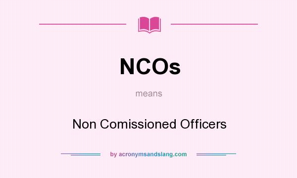 What does NCOs mean? It stands for Non Comissioned Officers
