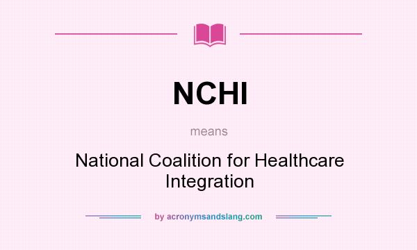 What does NCHI mean? It stands for National Coalition for Healthcare Integration