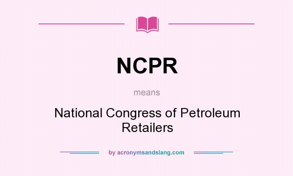 What does NCPR mean? It stands for National Congress of Petroleum Retailers