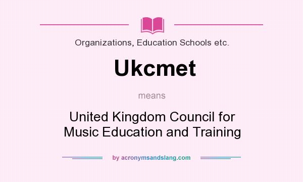 What does Ukcmet mean? It stands for United Kingdom Council for Music Education and Training