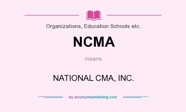 What does NCMA mean? It stands for NATIONAL CMA, INC.