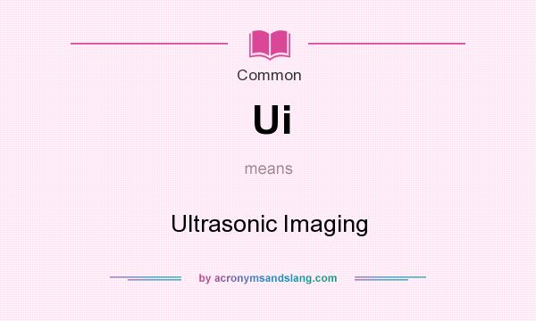 What does Ui mean? It stands for Ultrasonic Imaging