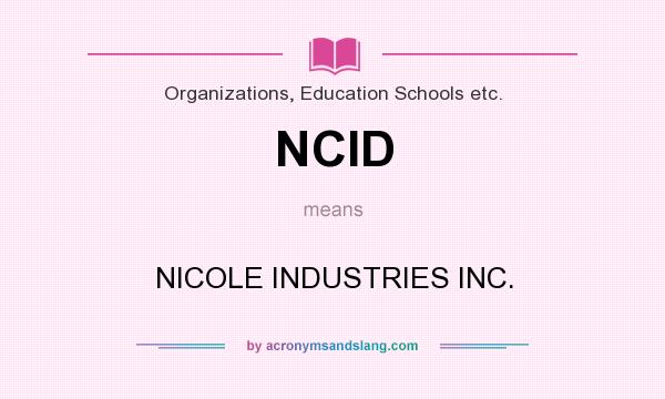 What does NCID mean? It stands for NICOLE INDUSTRIES INC.