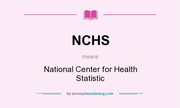 What does NCHS mean? It stands for National Center for Health Statistic