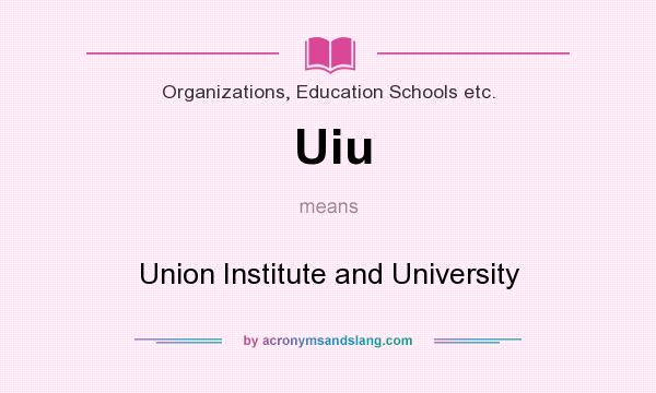 What does Uiu mean? It stands for Union Institute and University