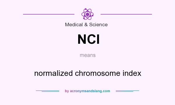 What does NCI mean? It stands for normalized chromosome index