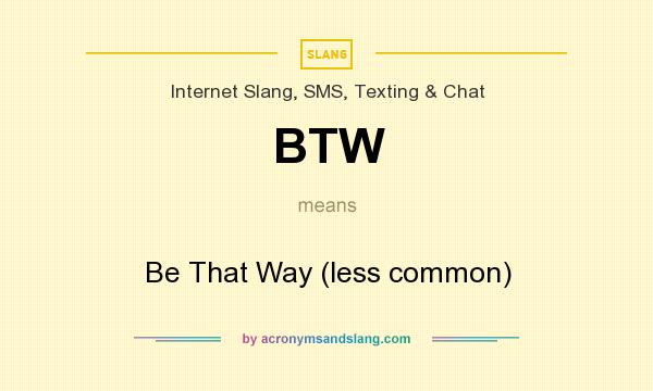 What does BTW mean? It stands for Be That Way (less common)