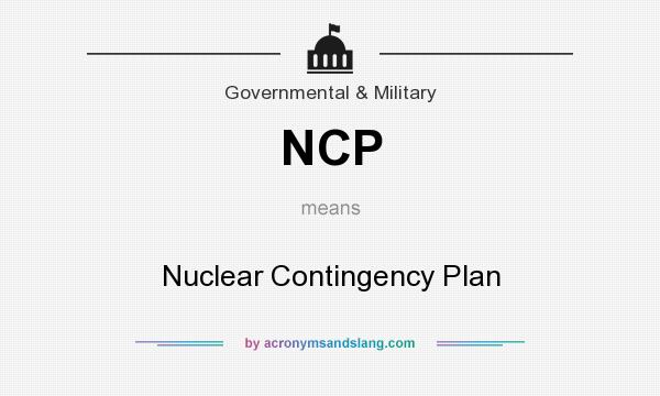 What does NCP mean? It stands for Nuclear Contingency Plan