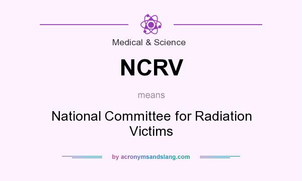 What does NCRV mean? It stands for National Committee for Radiation Victims