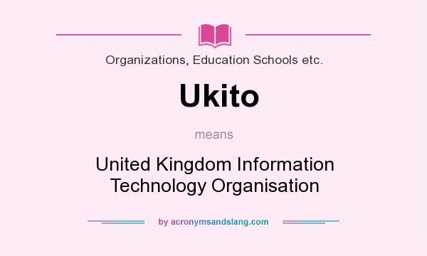 What does Ukito mean? It stands for United Kingdom Information Technology Organisation