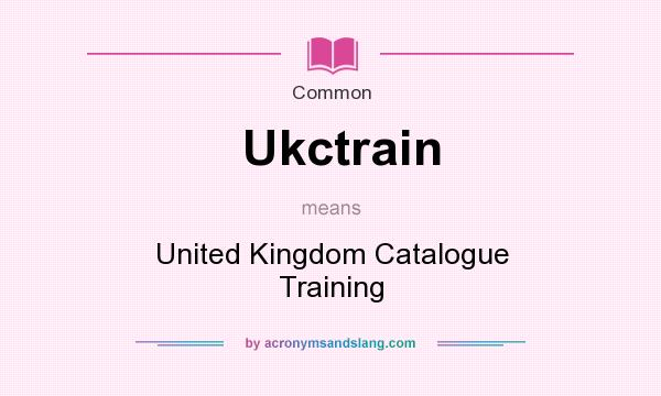What does Ukctrain mean? It stands for United Kingdom Catalogue Training