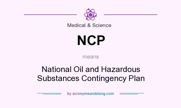 What does NCP mean? It stands for National Oil and Hazardous Substances Contingency Plan