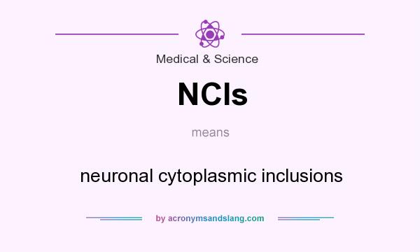 What does NCIs mean? It stands for neuronal cytoplasmic inclusions