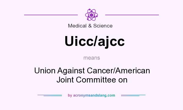 What does Uicc/ajcc mean? It stands for Union Against Cancer/American Joint Committee on