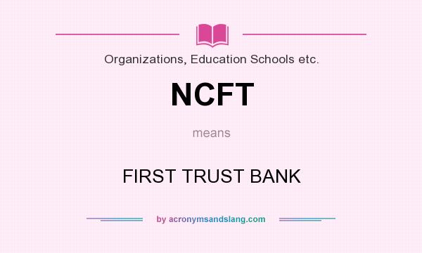 What does NCFT mean? It stands for FIRST TRUST BANK