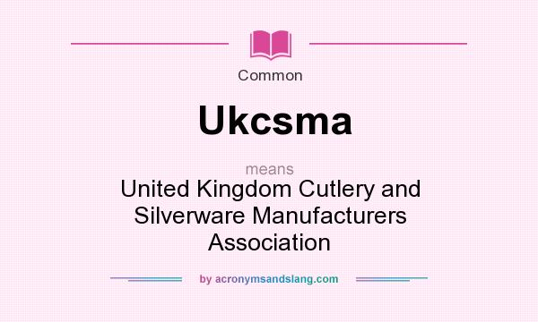 What does Ukcsma mean? It stands for United Kingdom Cutlery and Silverware Manufacturers Association