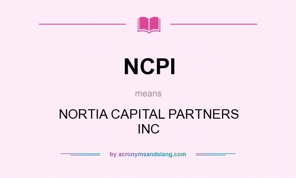 What does NCPI mean? It stands for NORTIA CAPITAL PARTNERS INC