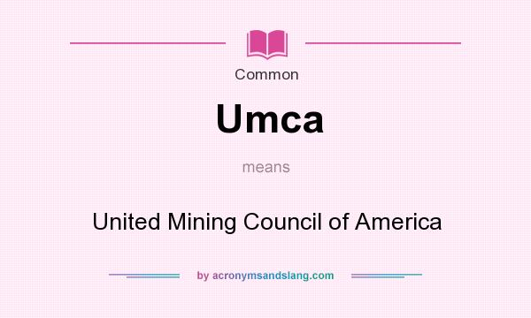 What does Umca mean? It stands for United Mining Council of America